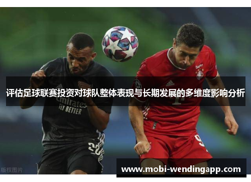 评估足球联赛投资对球队整体表现与长期发展的多维度影响分析