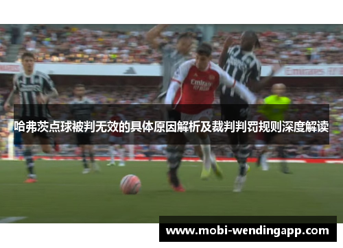 哈弗茨点球被判无效的具体原因解析及裁判判罚规则深度解读