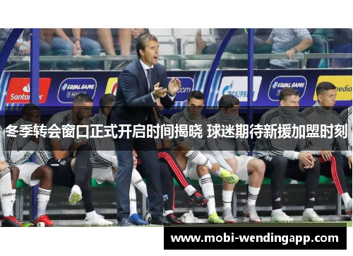 冬季转会窗口正式开启时间揭晓 球迷期待新援加盟时刻
