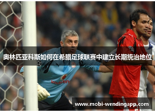 奥林匹亚科斯如何在希腊足球联赛中建立长期统治地位