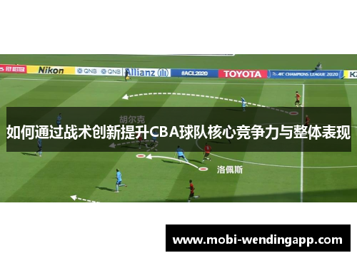 如何通过战术创新提升CBA球队核心竞争力与整体表现