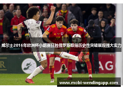 威尔士2016年欧洲杯小组赛狂胜俄罗斯取得历史性突破展现强大实力