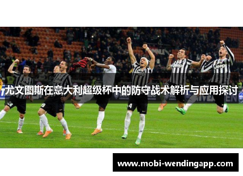 尤文图斯在意大利超级杯中的防守战术解析与应用探讨