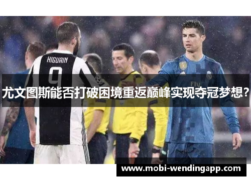 尤文图斯能否打破困境重返巅峰实现夺冠梦想？