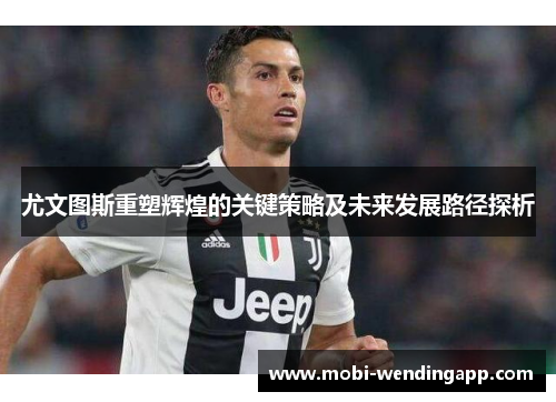 尤文图斯重塑辉煌的关键策略及未来发展路径探析