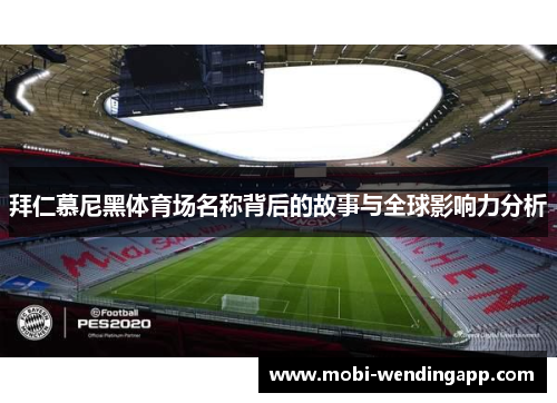 拜仁慕尼黑体育场名称背后的故事与全球影响力分析